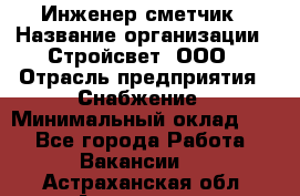 Инженер-сметчик › Название организации ­ Стройсвет, ООО › Отрасль предприятия ­ Снабжение › Минимальный оклад ­ 1 - Все города Работа » Вакансии   . Астраханская обл.,Астрахань г.
